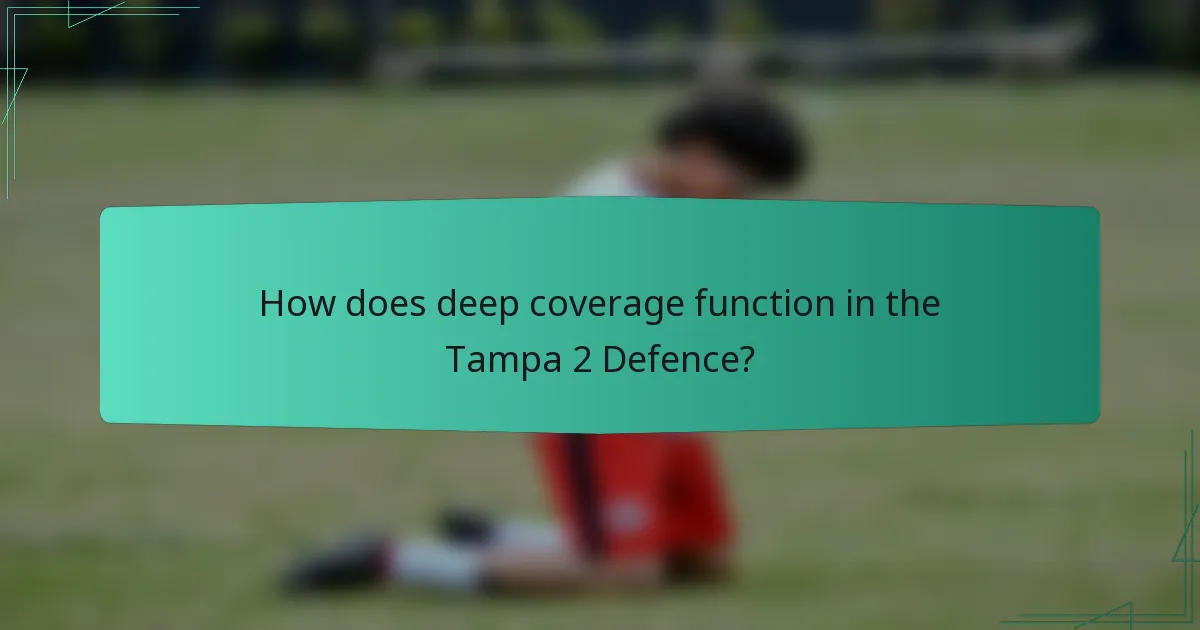 How does deep coverage function in the Tampa 2 Defence?