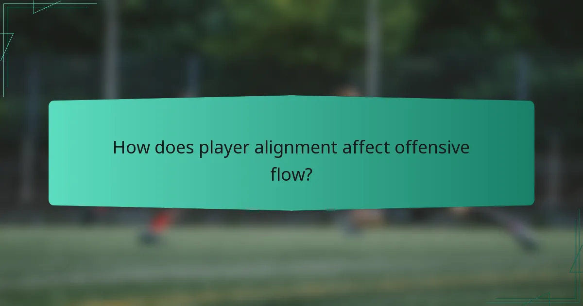 How does player alignment affect offensive flow?