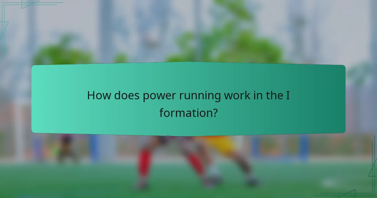 How does power running work in the I formation?