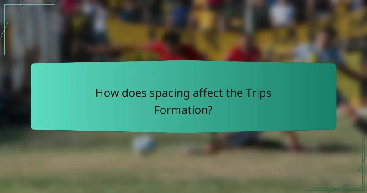 How does spacing affect the Trips Formation?