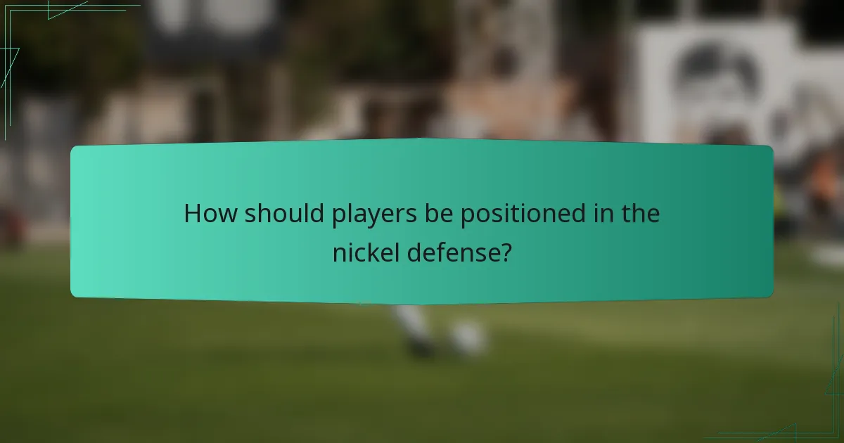 How should players be positioned in the nickel defense?