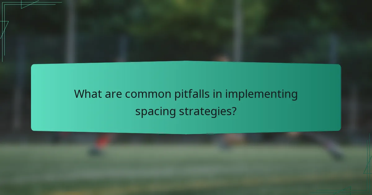 What are common pitfalls in implementing spacing strategies?