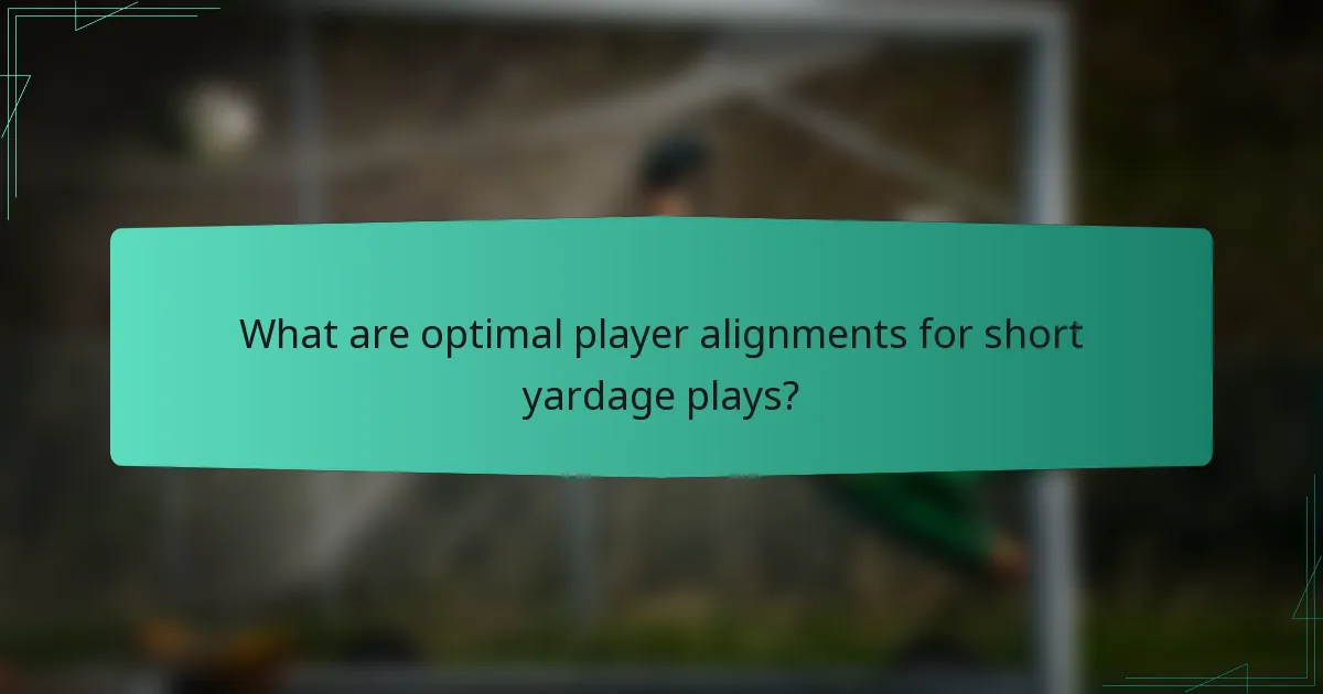 What are optimal player alignments for short yardage plays?