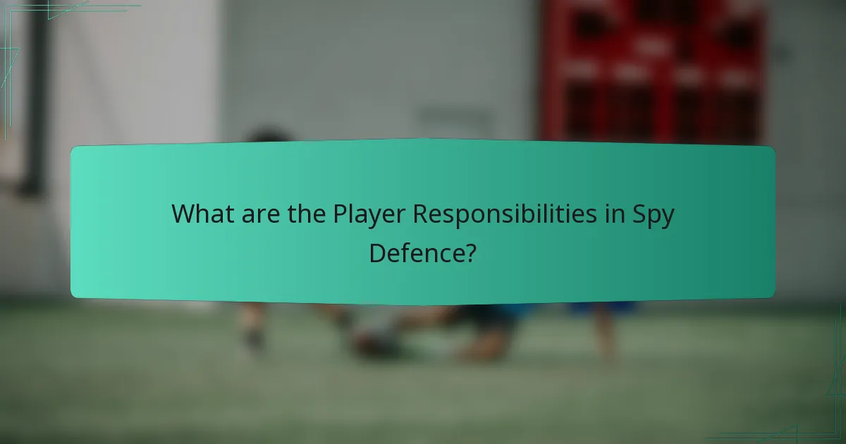 What are the Player Responsibilities in Spy Defence?