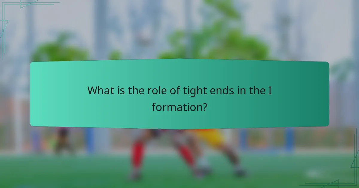 What is the role of tight ends in the I formation?