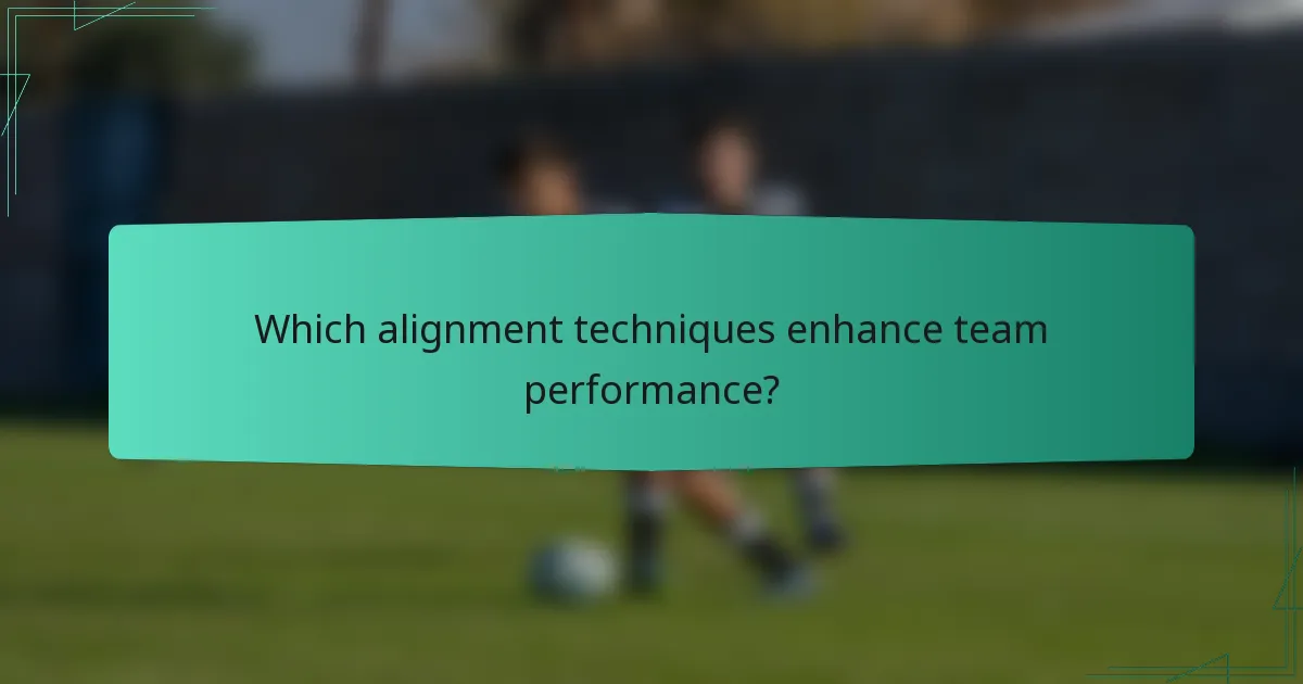 Which alignment techniques enhance team performance?